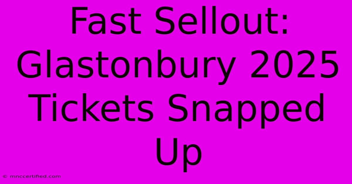 Fast Sellout: Glastonbury 2025 Tickets Snapped Up