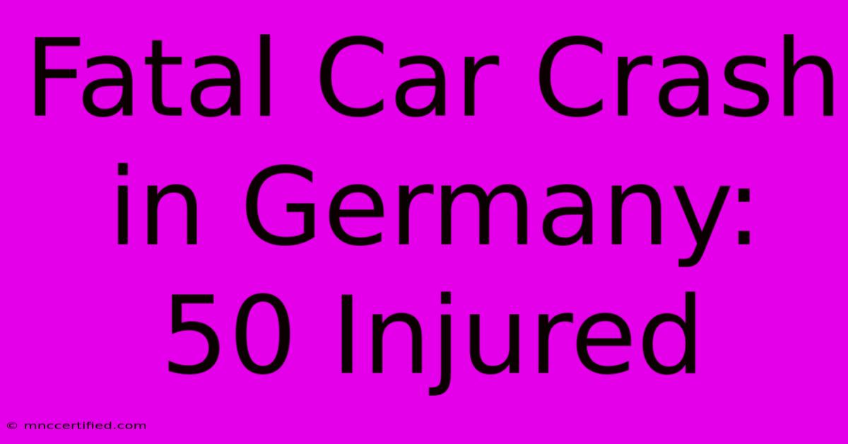 Fatal Car Crash In Germany: 50 Injured