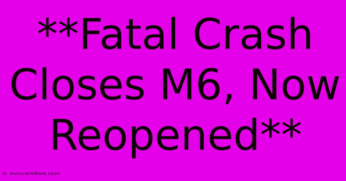 **Fatal Crash Closes M6, Now Reopened**