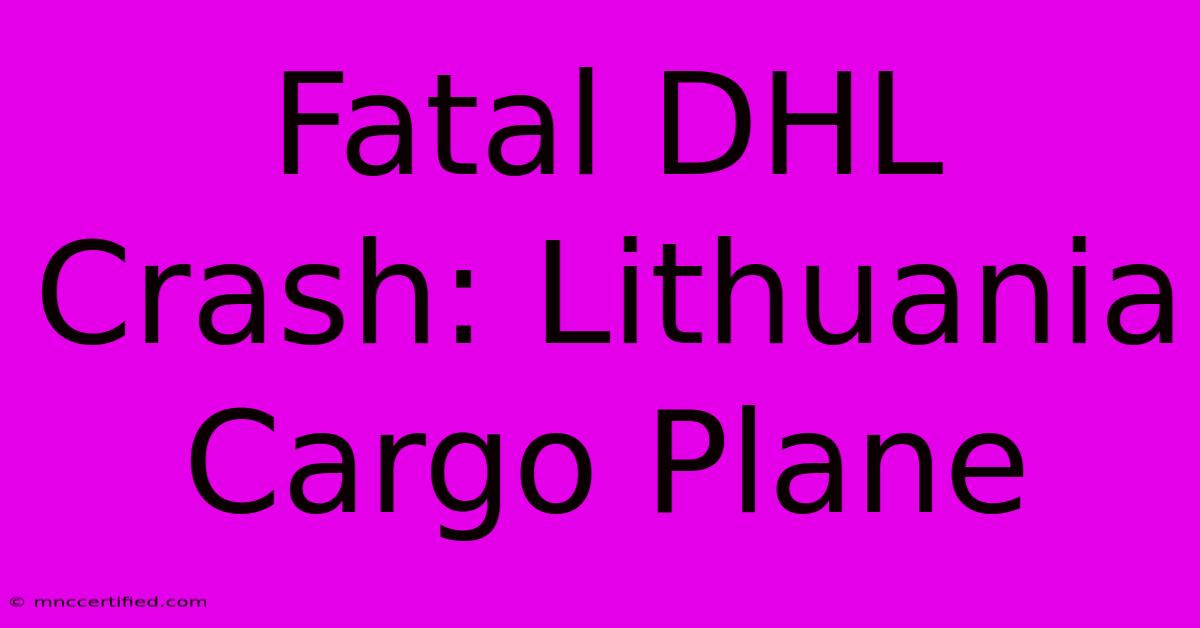 Fatal DHL Crash: Lithuania Cargo Plane