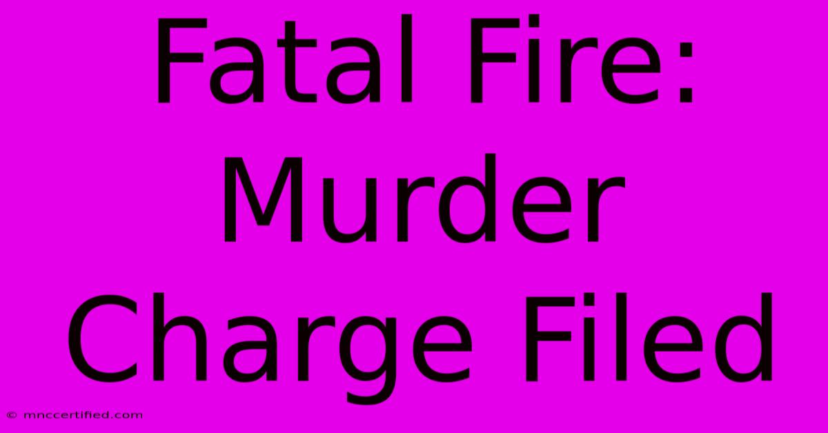 Fatal Fire: Murder Charge Filed