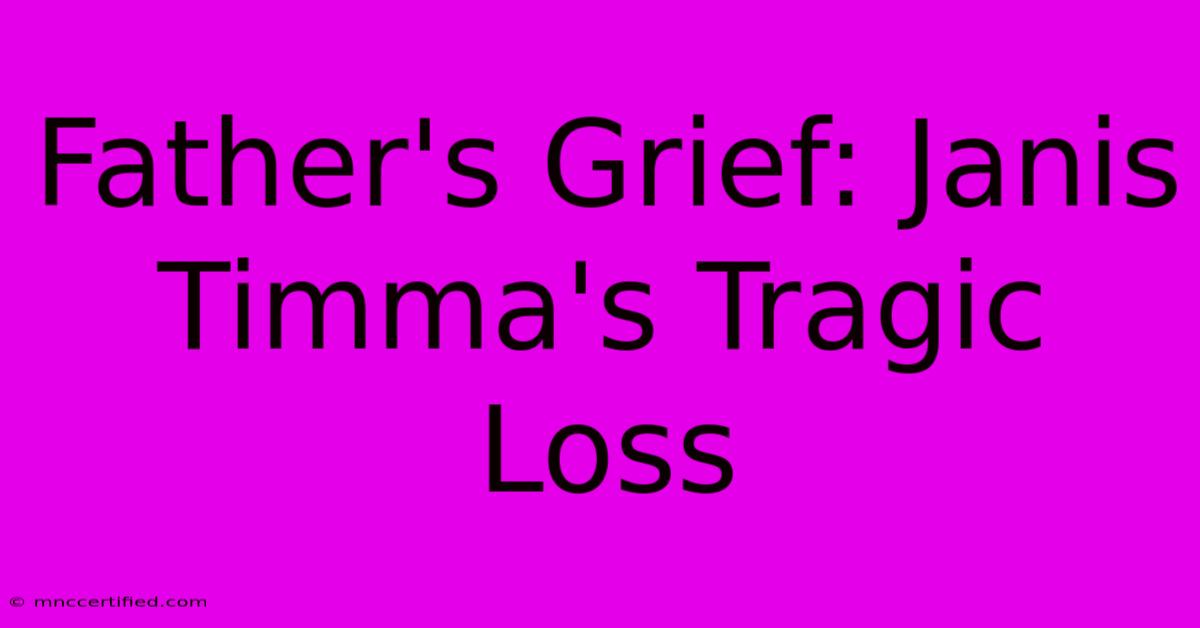 Father's Grief: Janis Timma's Tragic Loss