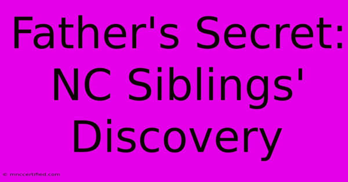 Father's Secret: NC Siblings' Discovery