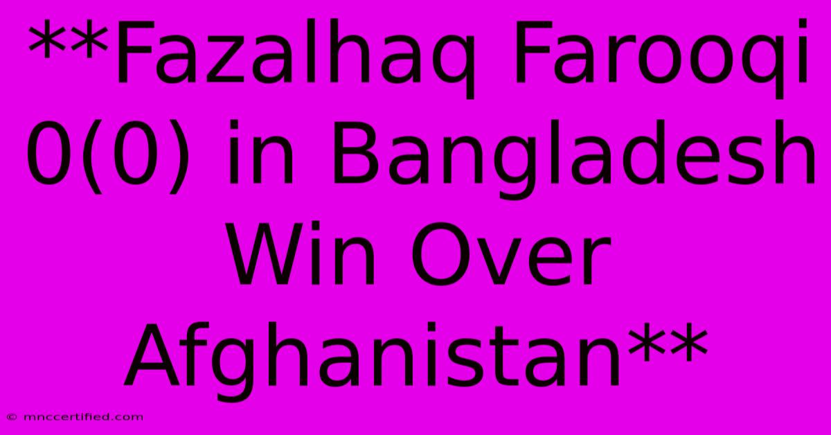 **Fazalhaq Farooqi 0(0) In Bangladesh Win Over Afghanistan**