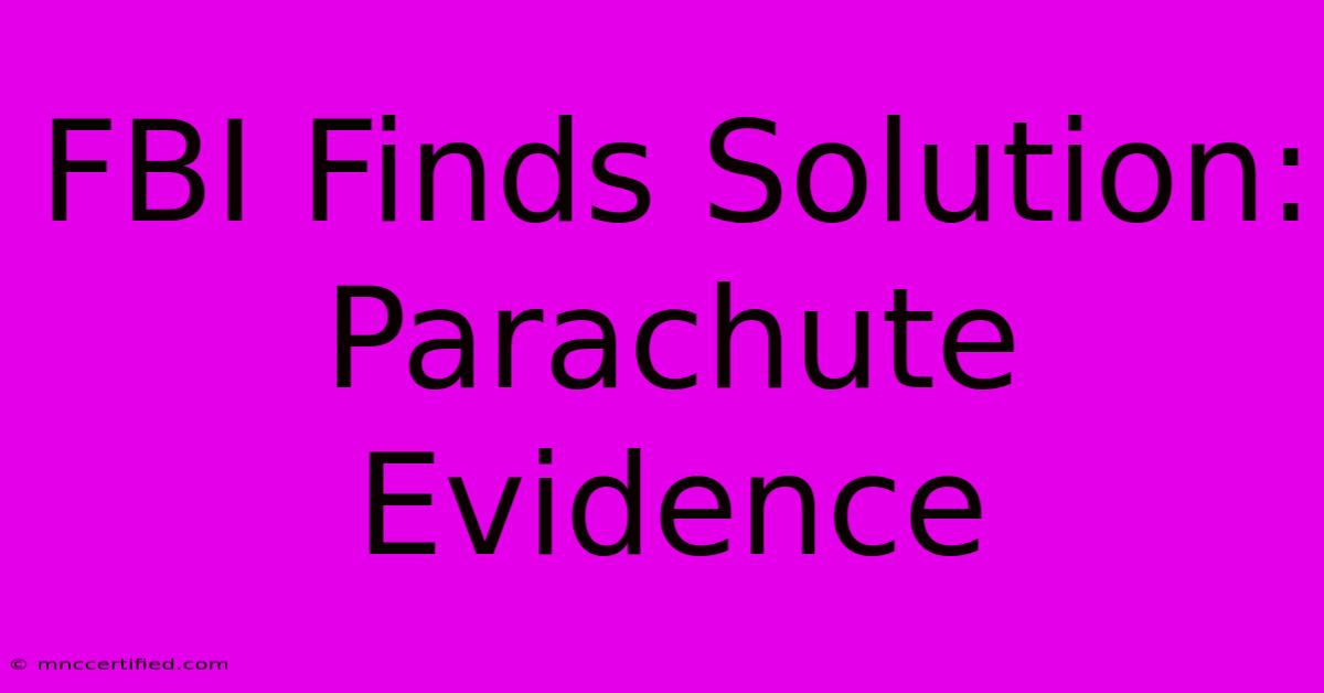 FBI Finds Solution: Parachute Evidence