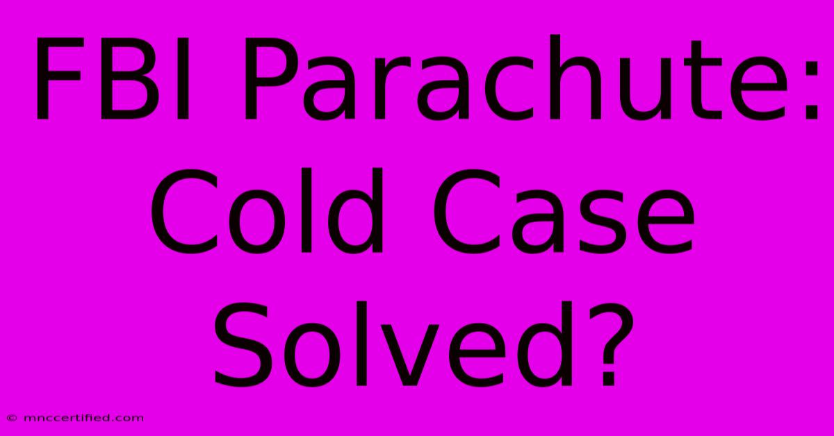 FBI Parachute: Cold Case Solved?