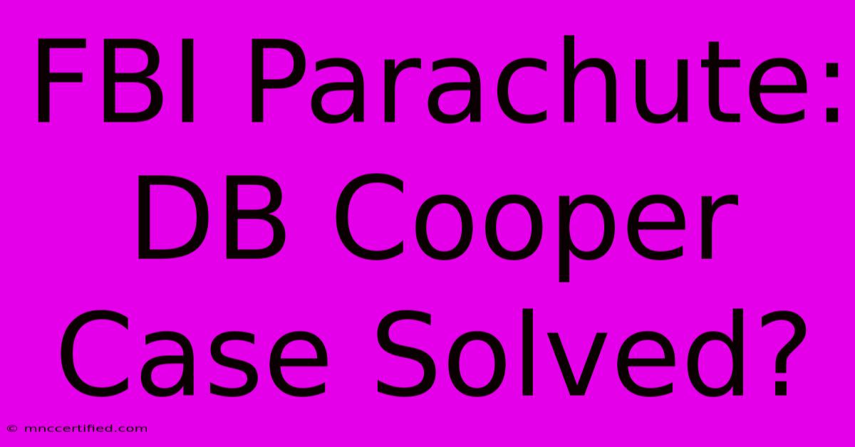 FBI Parachute: DB Cooper Case Solved?