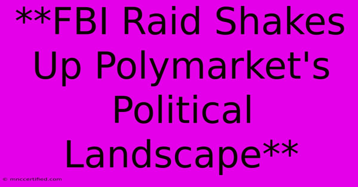 **FBI Raid Shakes Up Polymarket's Political Landscape**