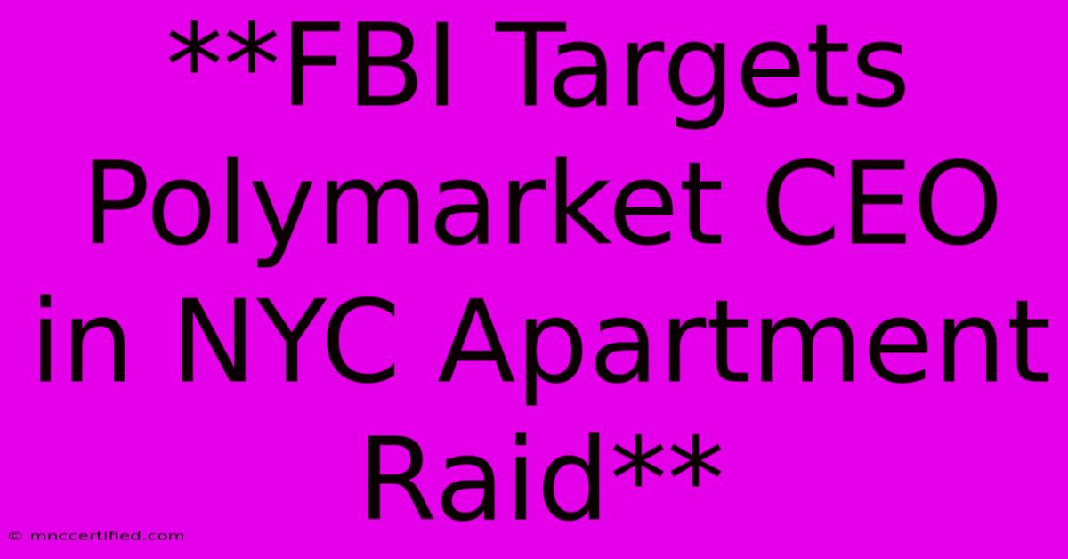 **FBI Targets Polymarket CEO In NYC Apartment Raid** 