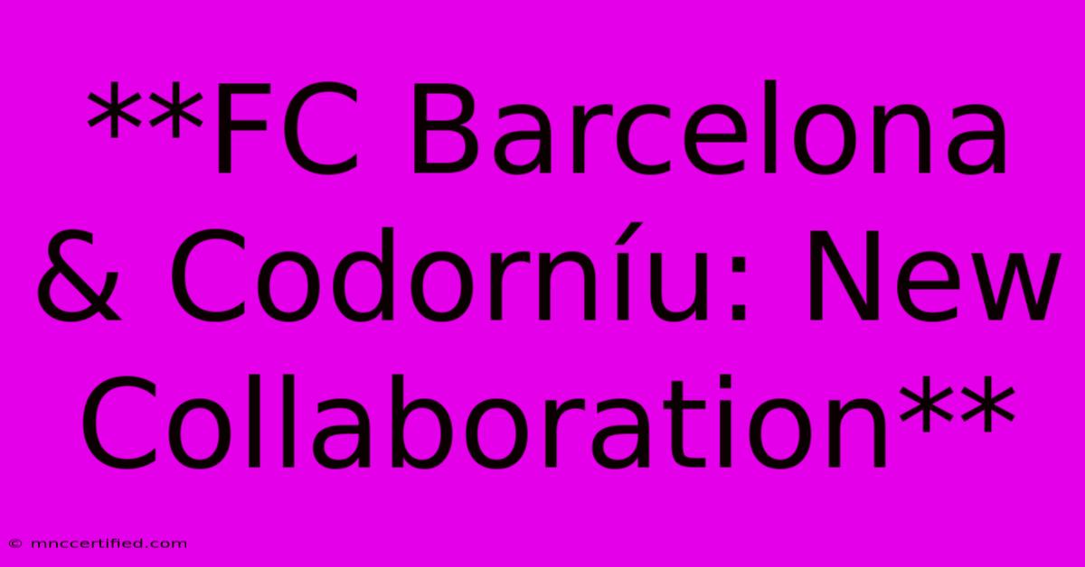 **FC Barcelona & Codorníu: New Collaboration** 