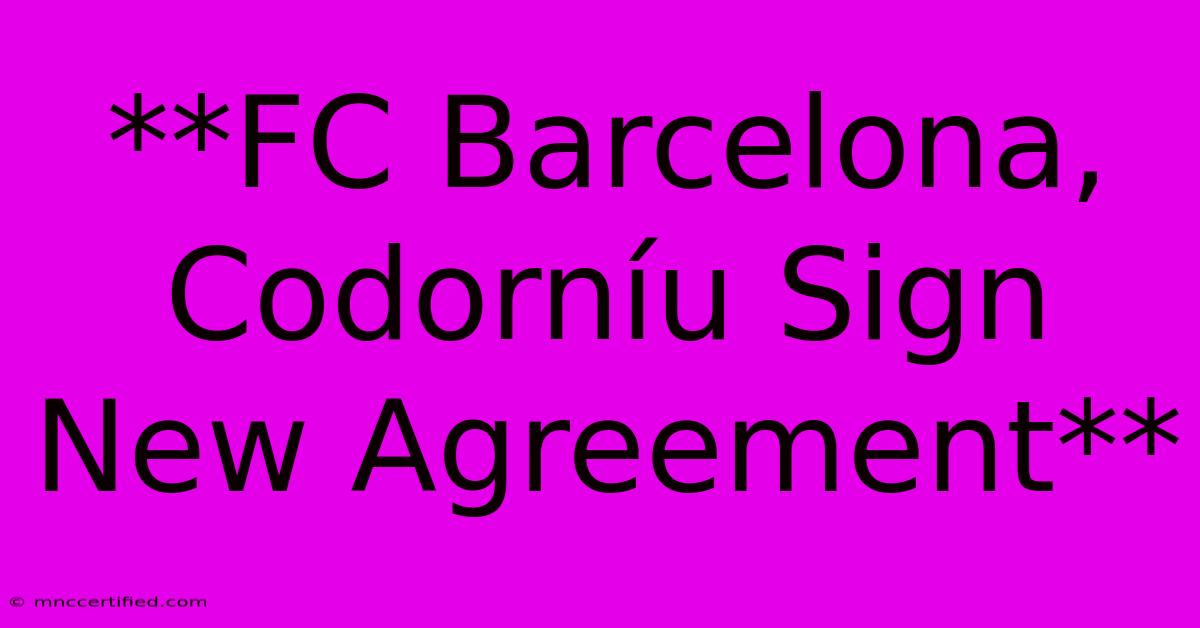 **FC Barcelona, Codorníu Sign New Agreement**