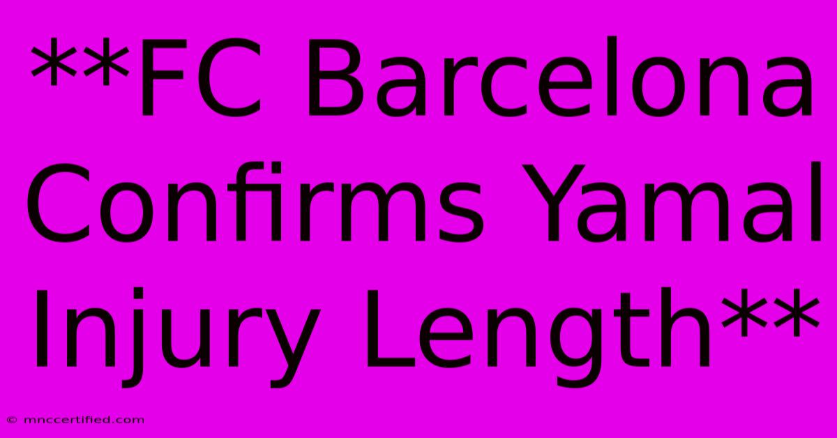 **FC Barcelona Confirms Yamal Injury Length** 