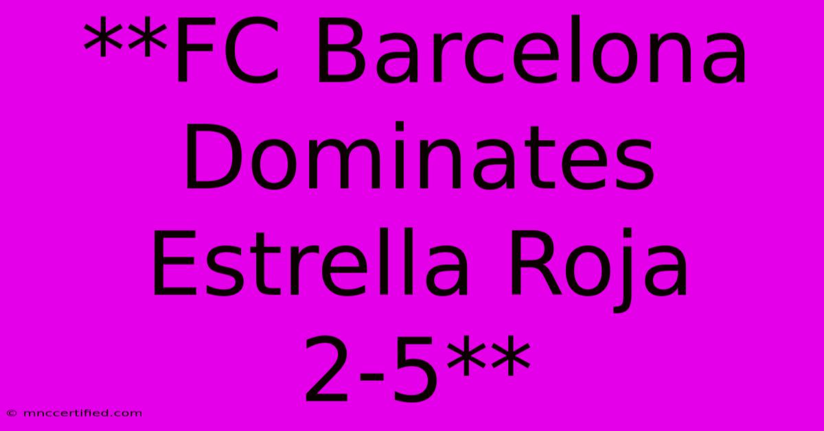 **FC Barcelona Dominates Estrella Roja 2-5** 