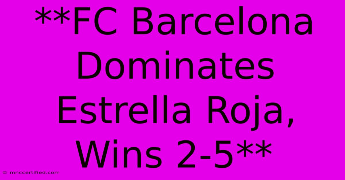 **FC Barcelona Dominates Estrella Roja, Wins 2-5**