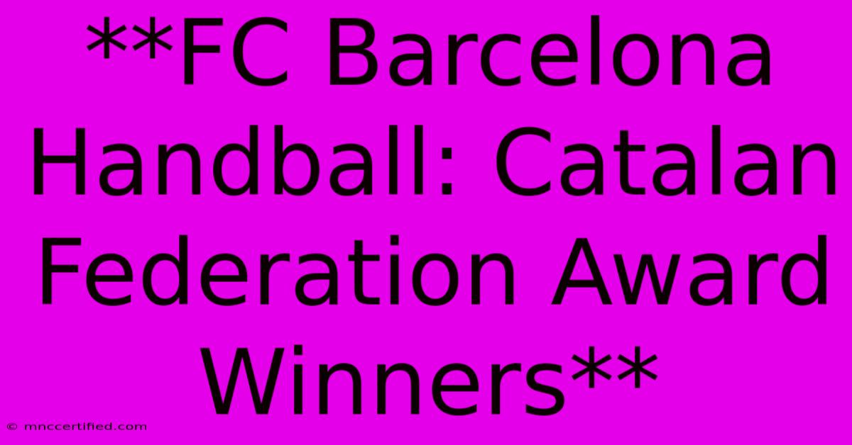 **FC Barcelona Handball: Catalan Federation Award Winners** 