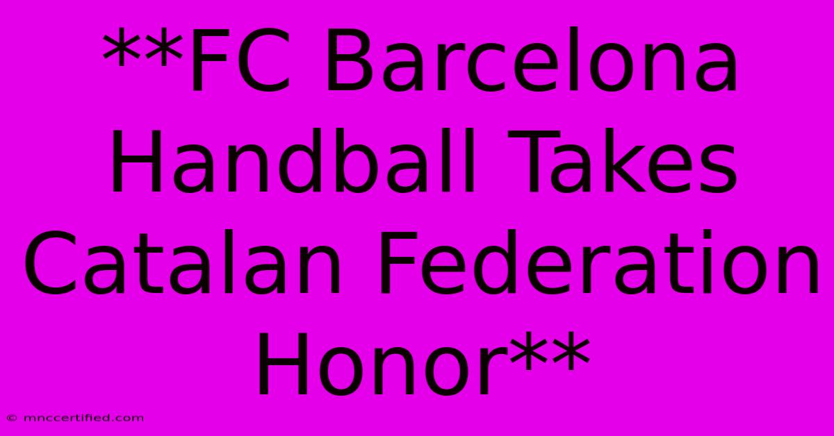 **FC Barcelona Handball Takes Catalan Federation Honor**