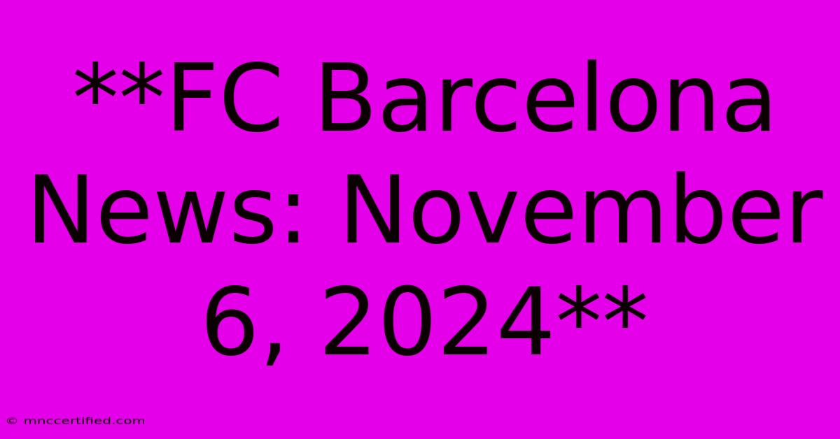 **FC Barcelona News: November 6, 2024**