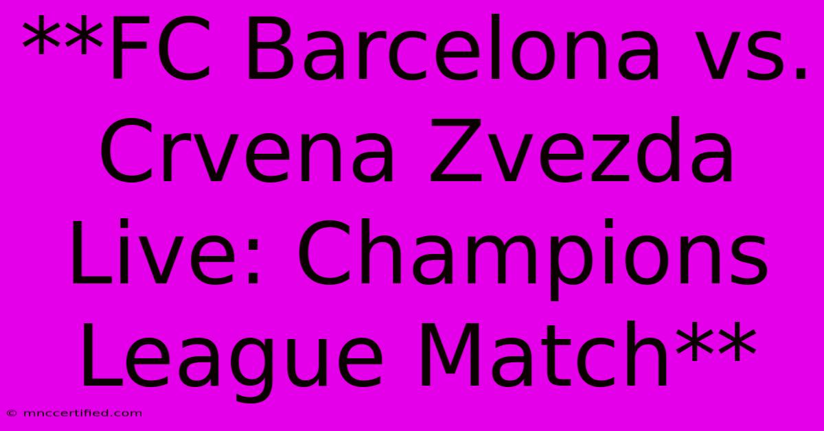 **FC Barcelona Vs. Crvena Zvezda Live: Champions League Match**