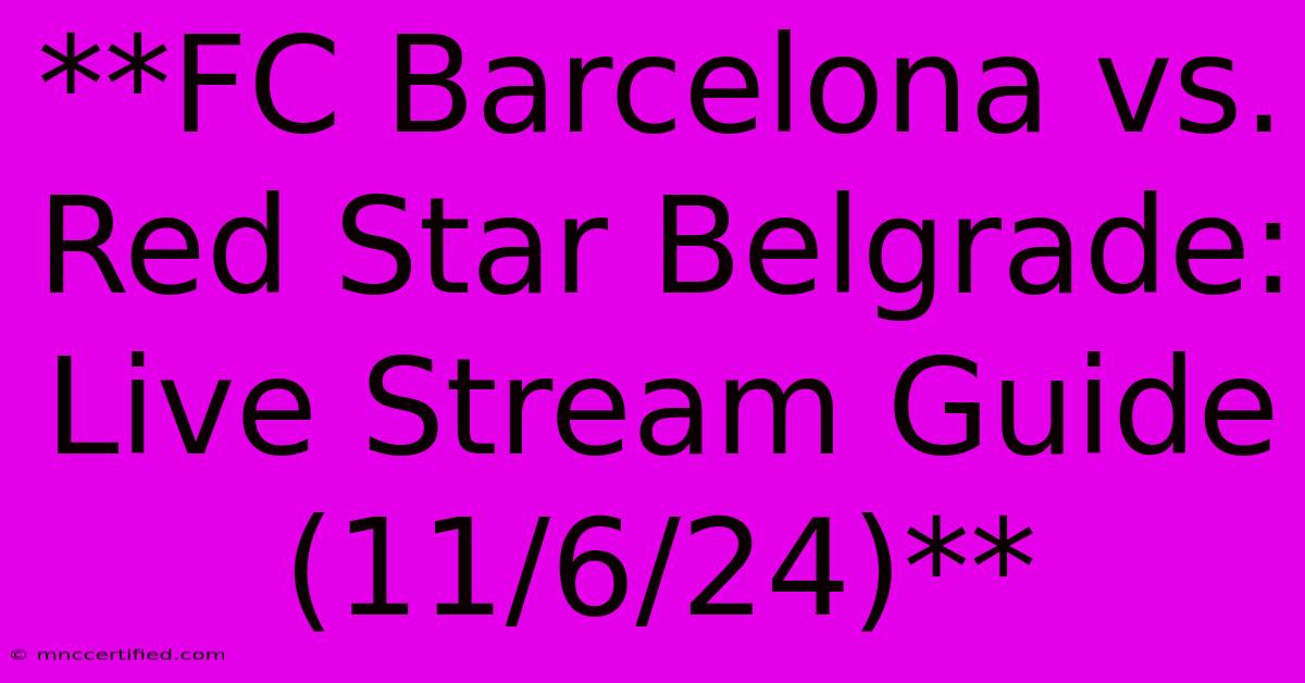 **FC Barcelona Vs. Red Star Belgrade: Live Stream Guide (11/6/24)**