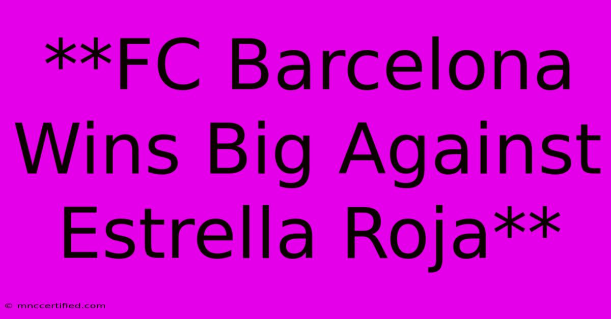 **FC Barcelona Wins Big Against Estrella Roja**