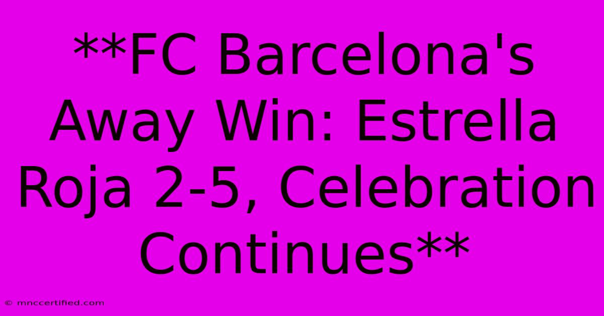 **FC Barcelona's Away Win: Estrella Roja 2-5, Celebration Continues**