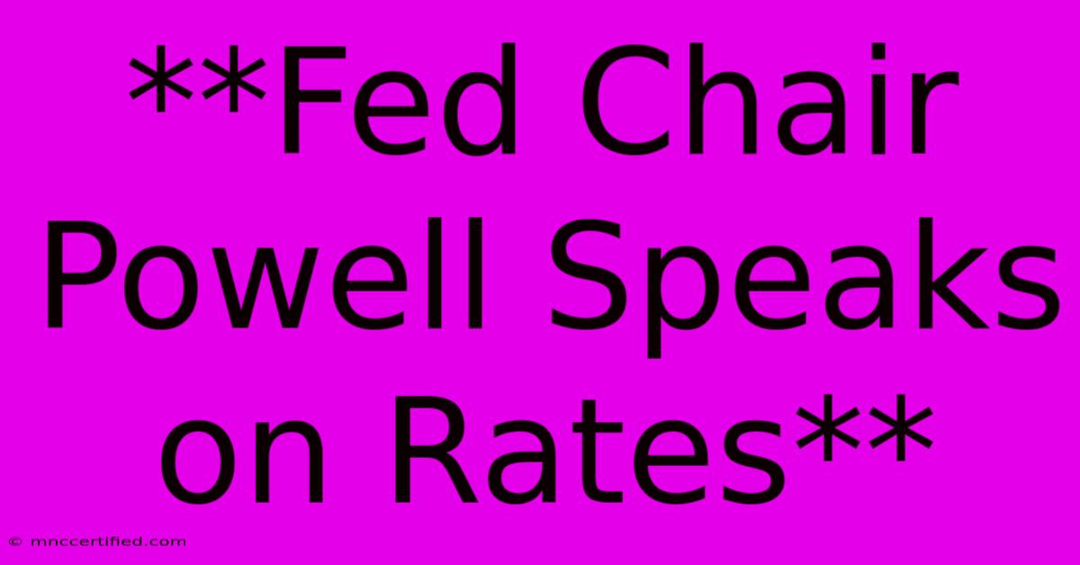 **Fed Chair Powell Speaks On Rates** 