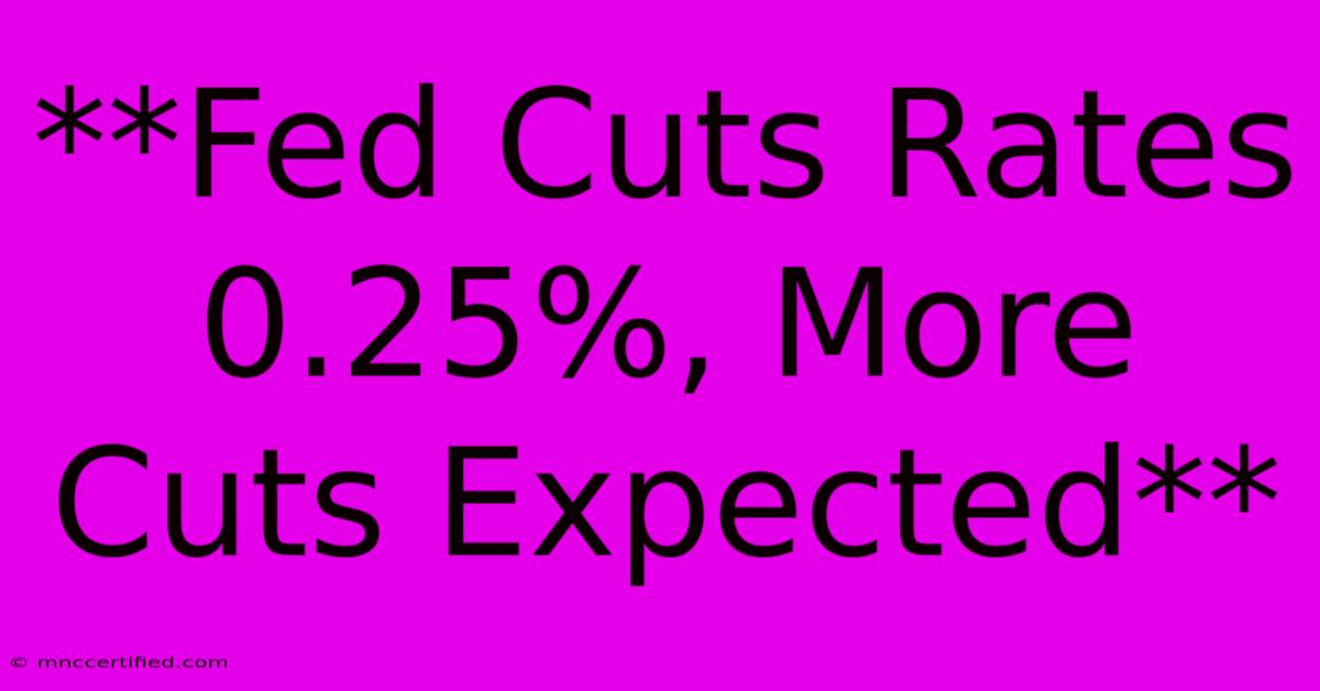 **Fed Cuts Rates 0.25%, More Cuts Expected**