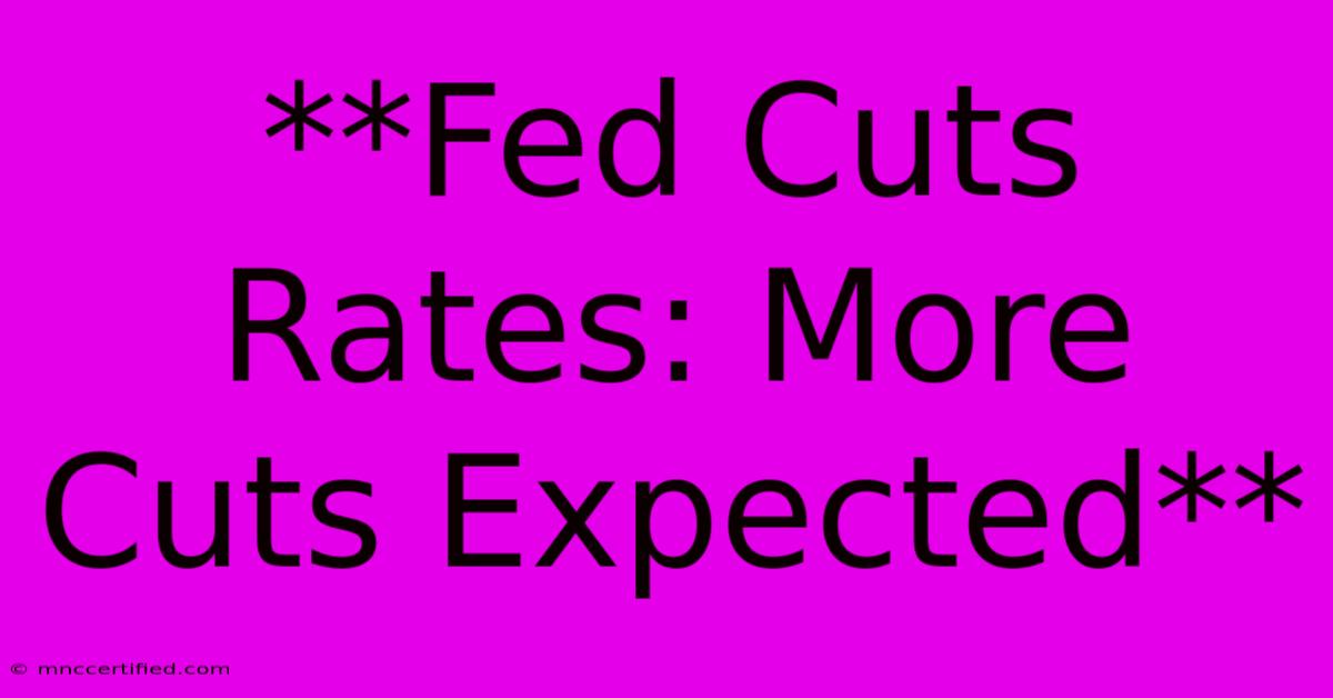 **Fed Cuts Rates: More Cuts Expected**