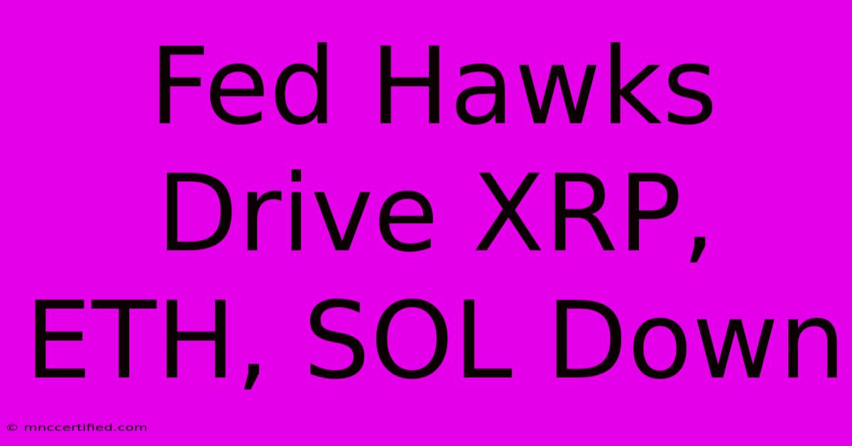 Fed Hawks Drive XRP, ETH, SOL Down