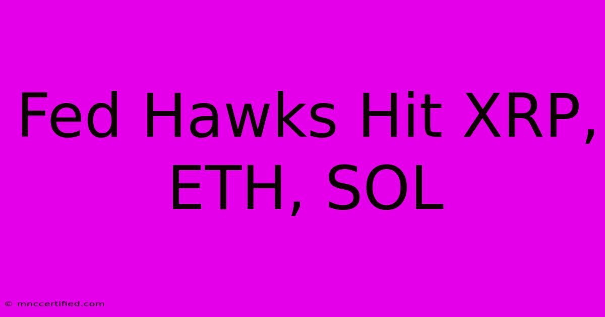 Fed Hawks Hit XRP, ETH, SOL