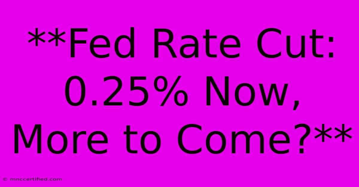 **Fed Rate Cut: 0.25% Now, More To Come?**