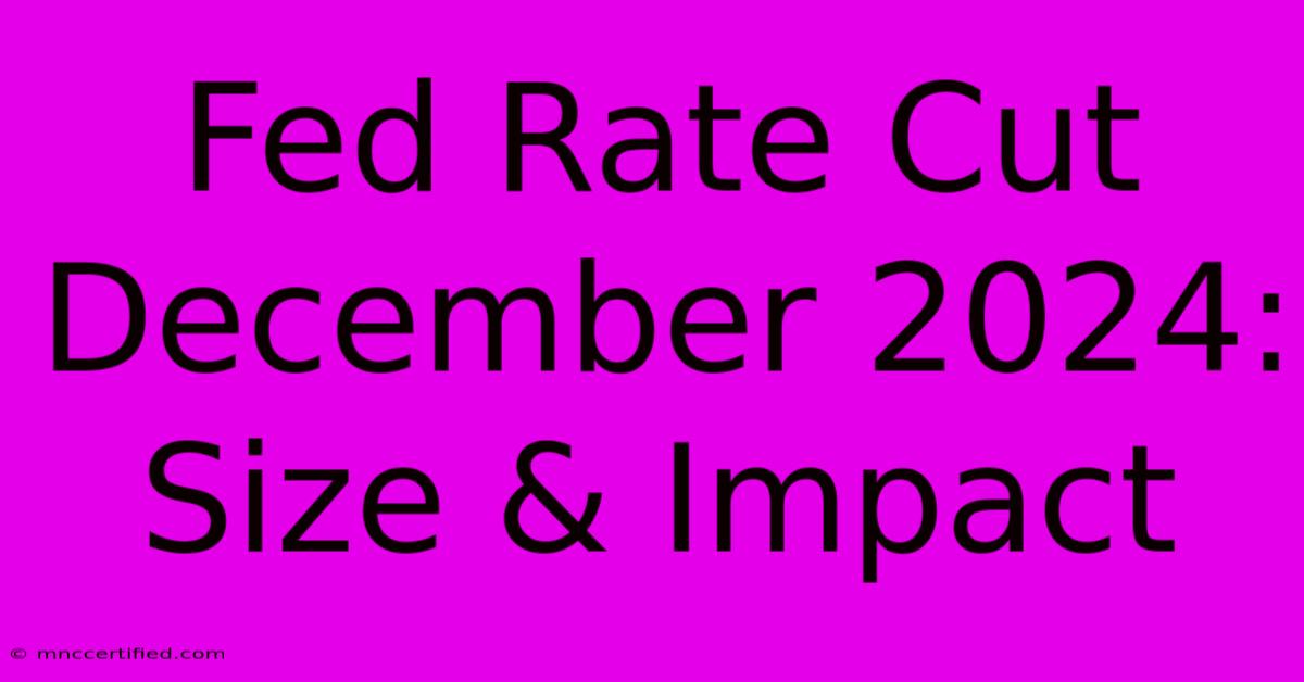 Fed Rate Cut December 2024: Size & Impact