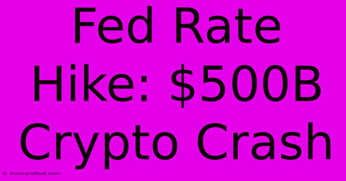 Fed Rate Hike: $500B Crypto Crash