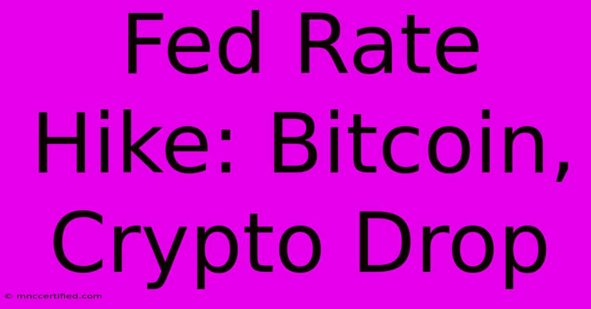 Fed Rate Hike: Bitcoin, Crypto Drop