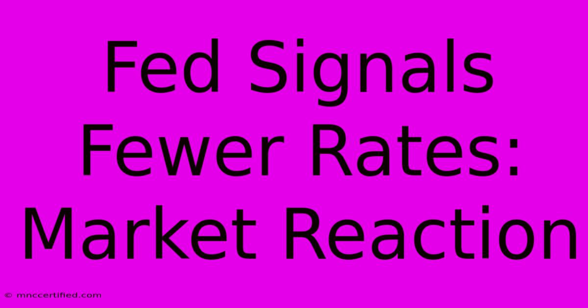 Fed Signals Fewer Rates: Market Reaction