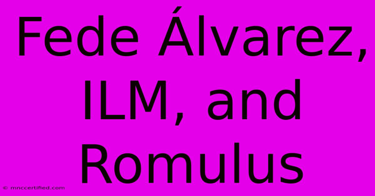 Fede Álvarez, ILM, And Romulus