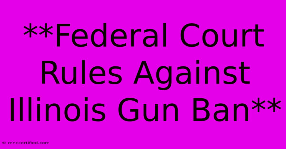 **Federal Court Rules Against Illinois Gun Ban**