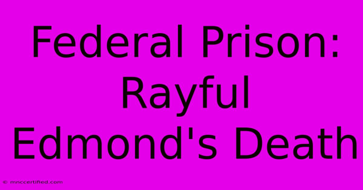 Federal Prison: Rayful Edmond's Death