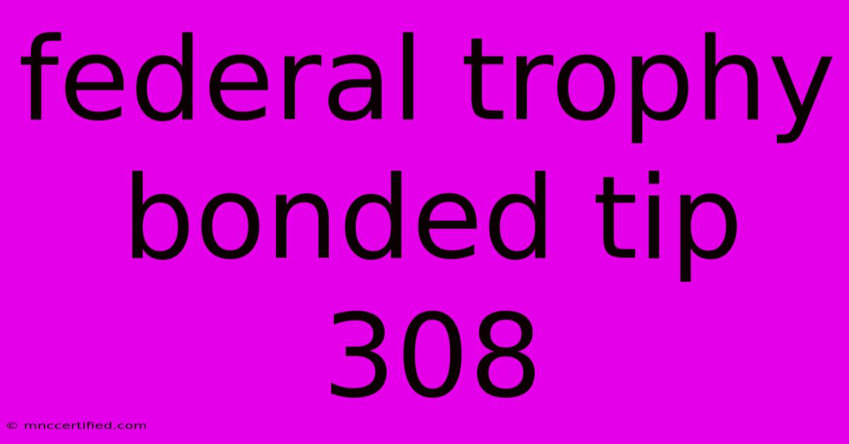 Federal Trophy Bonded Tip 308