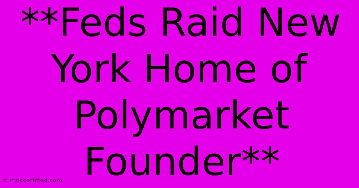 **Feds Raid New York Home Of Polymarket Founder**