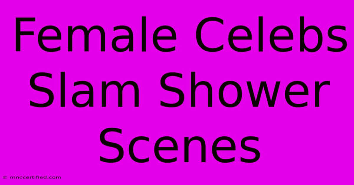 Female Celebs Slam Shower Scenes