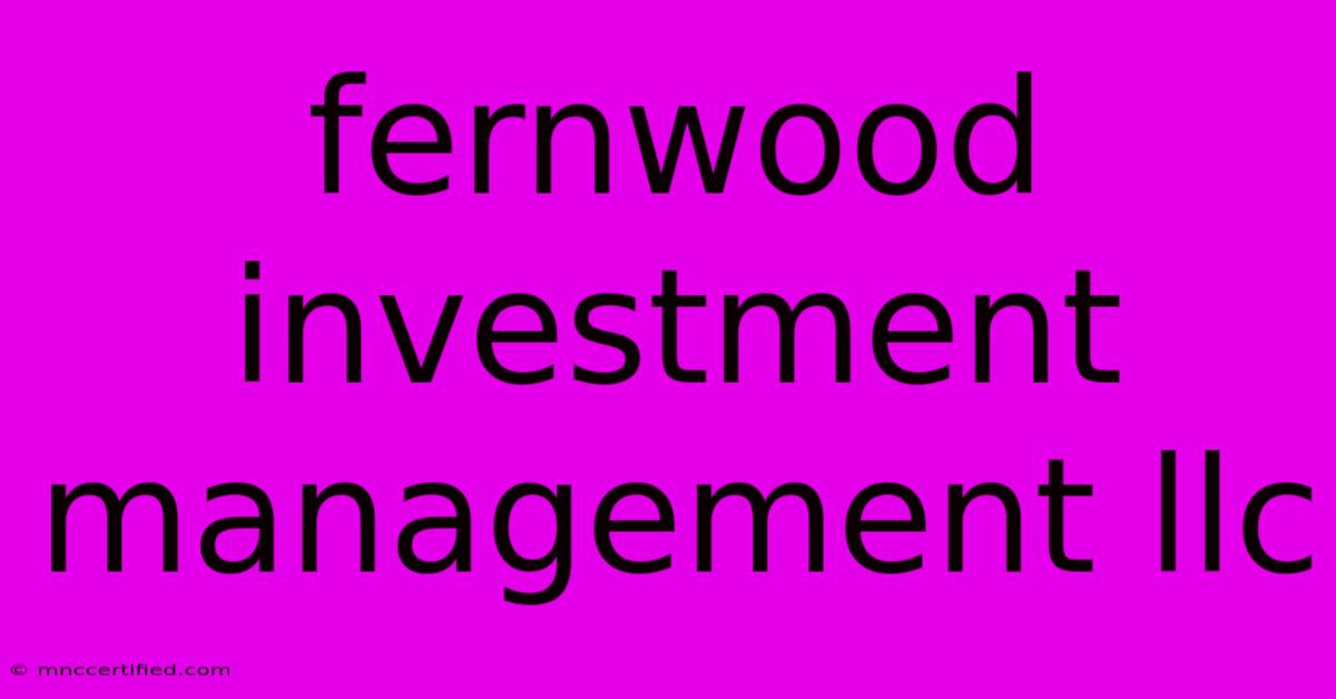 Fernwood Investment Management Llc