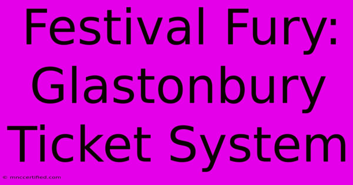 Festival Fury: Glastonbury Ticket System