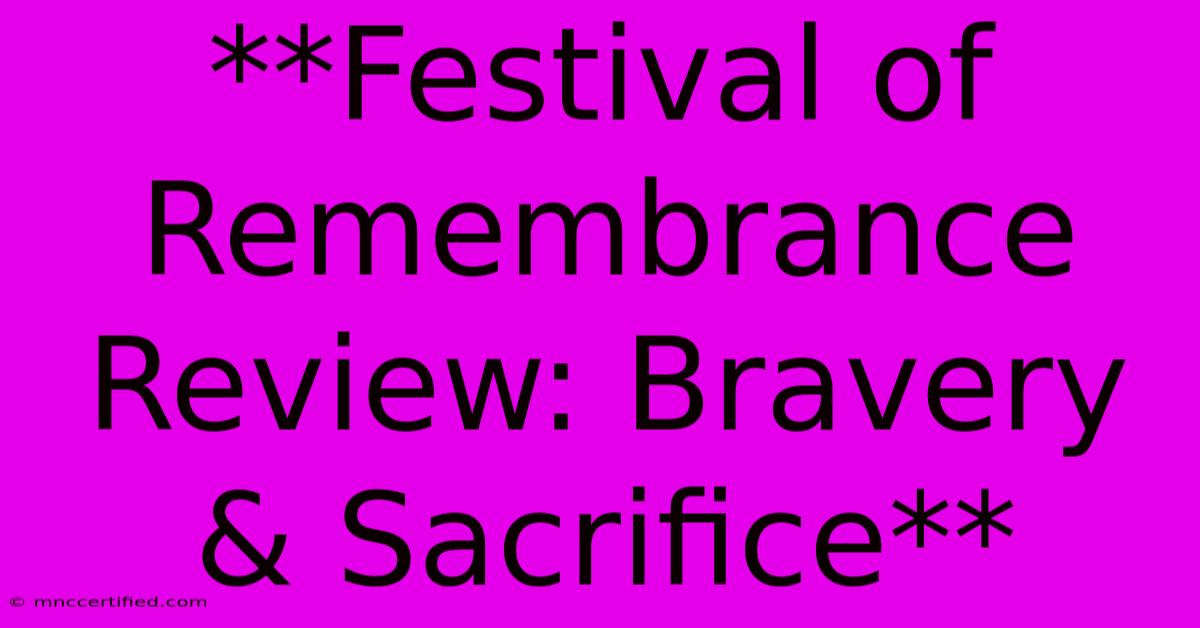 **Festival Of Remembrance Review: Bravery & Sacrifice**