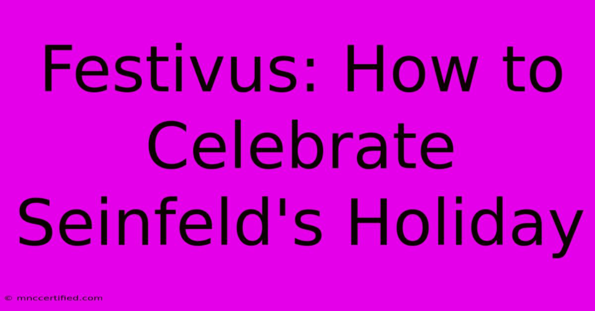 Festivus: How To Celebrate Seinfeld's Holiday