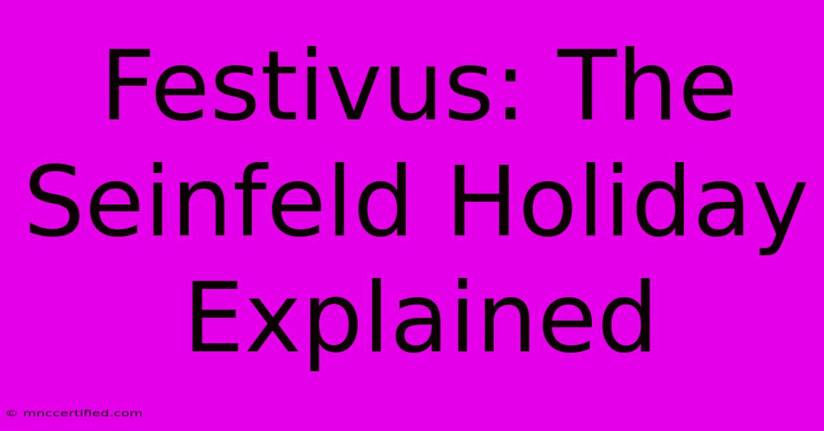 Festivus: The Seinfeld Holiday Explained