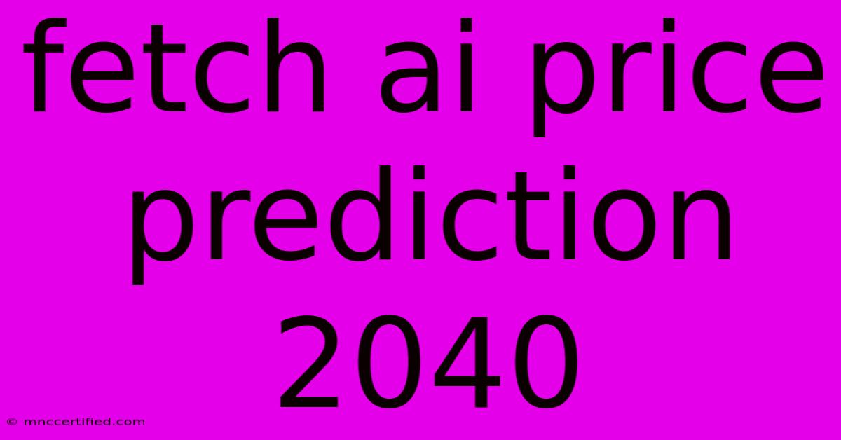 Fetch Ai Price Prediction 2040