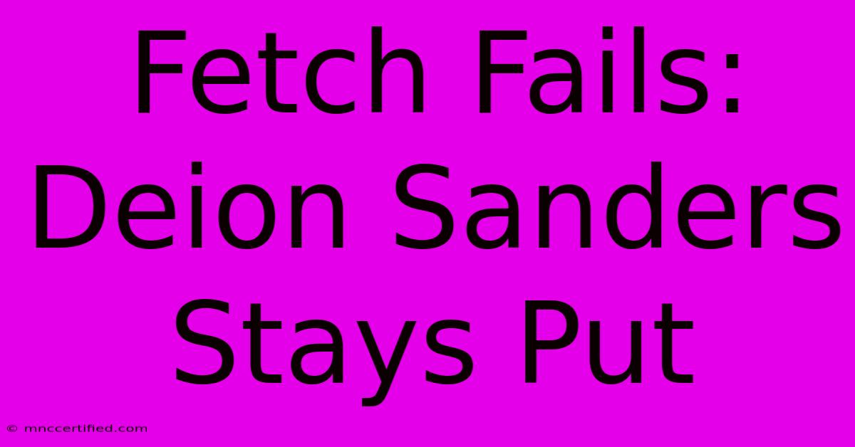 Fetch Fails: Deion Sanders Stays Put