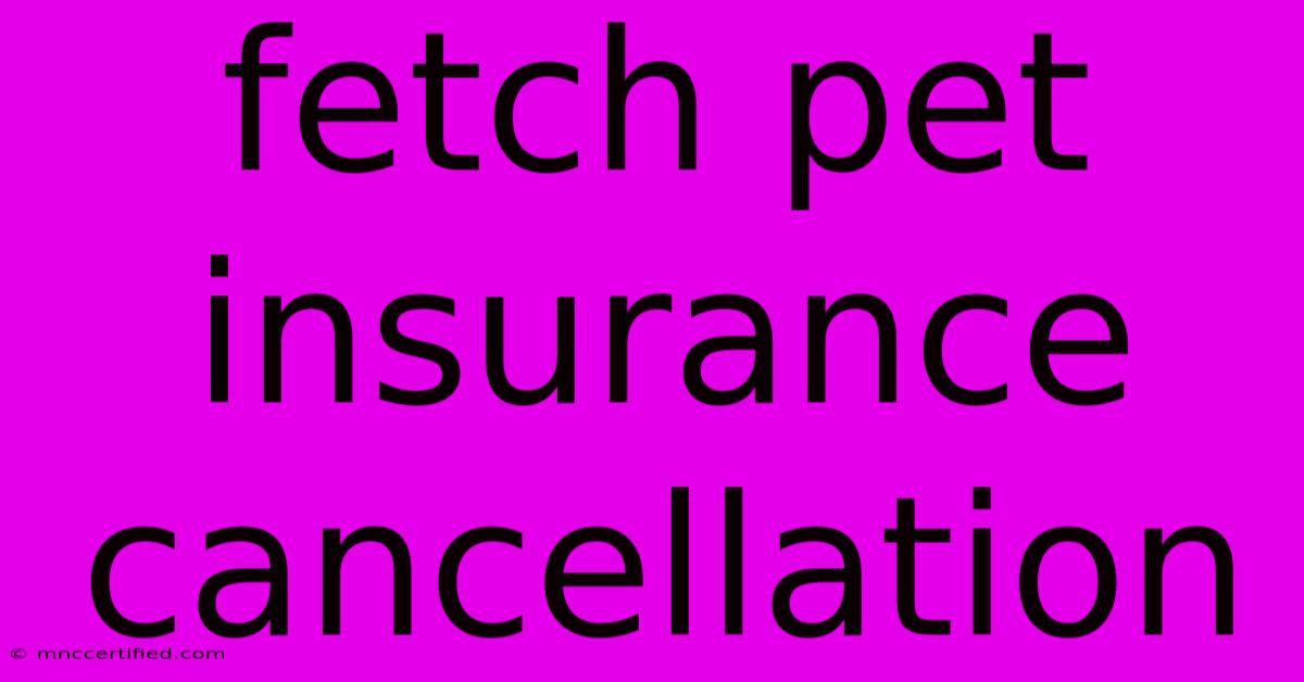 Fetch Pet Insurance Cancellation