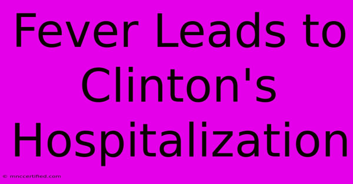 Fever Leads To Clinton's Hospitalization